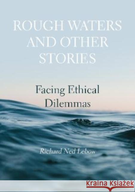 Rough Waters and Other Stories: Facing Ethical Dilemmas Richard Ned Lebow 9781871891379