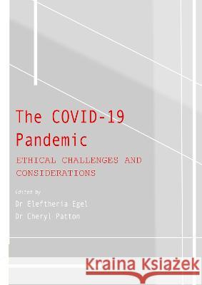 The COVID-19 Pandemic: Ethical Challenges and Considerations Eleftheria Egel Cheryl Patton 9781871891799