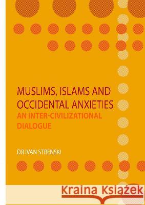 Muslims, Islams and Occidental Anxieties: Conversations about Islamophobia Ivan Strenski 9781871891836 Ethics International Press Ltd