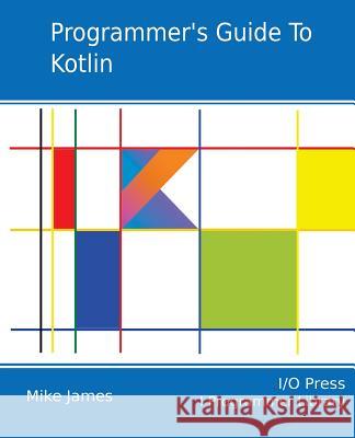 Programmer's Guide To Kotlin James, Mike 9781871962536 I/O Press