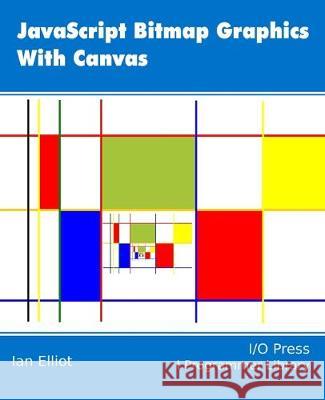 JavaScript Bitmap Graphics with Canvas Ian Elliot 9781871962628 I/O Press