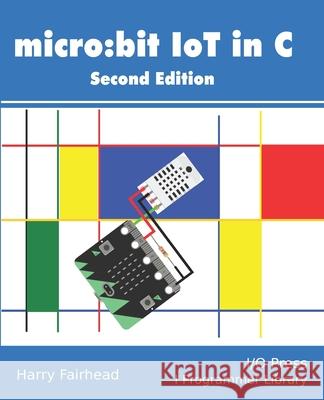 Micro: bit IoT In C Second Edition Harry Fairhead 9781871962673 I/O Press