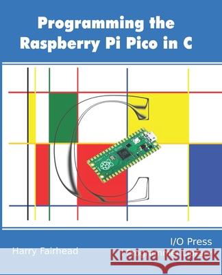 Programming The Raspberry Pi Pico In C Harry Fairhead 9781871962680 I/O Press