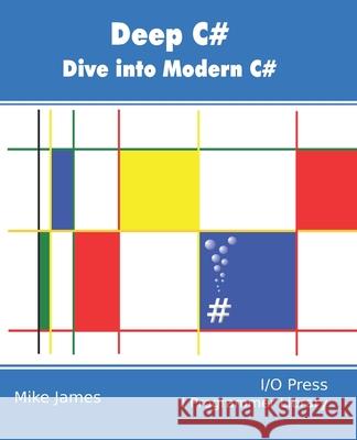 Deep C#: Dive Into Modern C# Mike James 9781871962710