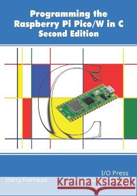 Programming The Raspberry Pi Pico/W In C, Second Edition Harry Fairhead 9781871962796 I/O Press