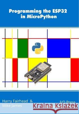 Programming the ESP32 in MicroPython Mike James Harry Fairhead  9781871962826