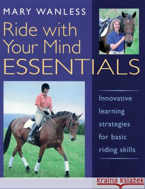 Ride with Your Mind ESSENTIALS: Innovative Learning Strategies for Basic Riding Skills Mary Wanless 9781872119526 THE KENILWORTH PRESS LTD