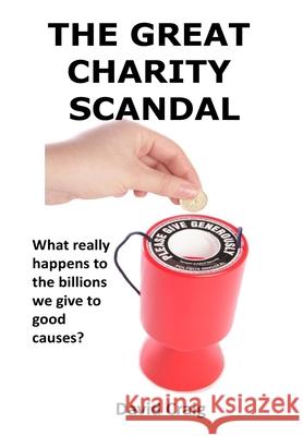 The Great Charity Scandal: What Really Happens to the Billions We Give to Good Causes? MR David Craig 9781872188119 Original Book Company