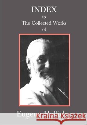 Index to The Collected Works of Eugene Halliday Andrew W. Moore Hephzibah Yohannan John Zaradin 9781872240459 Melchisedec Press