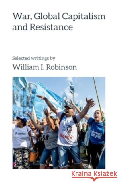 War, Global Capitalism and Resistance William I. Robinson 9781872242217 Resistance Books