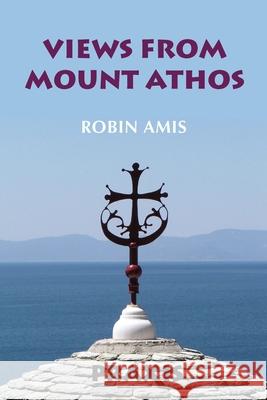 Views from Mount Athos Robin Amis 9781872292328 Praxis Research Institute