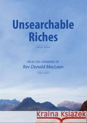 Unsearchable Riches: Selected Sermons of Rev Donald MacLean Donald MacLean Robert J. Dickie  9781872556062 Reformation Press