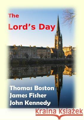 The Lord's Day Thomas Boston, James Fisher (Core Psychiatry Trainee Central & North West London Nhs Trust London UK), John Kennedy (The 9781872556130