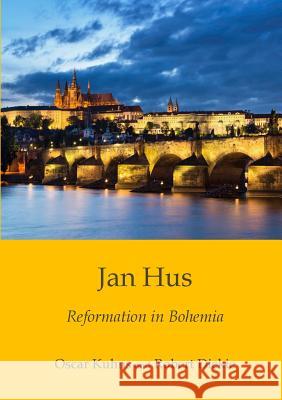 Jan Hus: Reformation in Bohemia Oscar Kuhns, Robert Dickie, Robert Dickie 9781872556291 Reformation Press