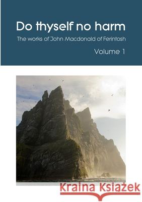 Do thyself no harm: The works of John Macdonald of Ferintosh - Volume 1 John MacDonald Robert Dickie Robert Dickie 9781872556475 Reformation Press