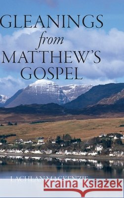 Gleanings from Matthew's Gospel Lachlan MacKenzie Robert Dickie 9781872556666