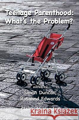 Teenage Parenthood: What's The Problem? Simon Duncan, Rosalind Edwards, Claire Alexander 9781872767086 Tufnell Press