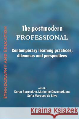 The Postmodern Professional: Contemporary Learning Practices, Dilemmas and Perspectives Karen Borgnakke, Marianne Dovemark, Sofia Marques da Silva 9781872767444