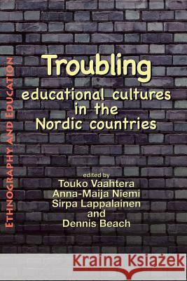 Troubling Educational Cultures In The Nordic Countries Touko Vaahtera, Anna-Maija Niemi, Dennis Beach 9781872767598