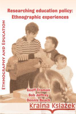 Researching Education Policy: Ethnographic Experiences Bob Jeffrey 9781872767628 Tufnell Press