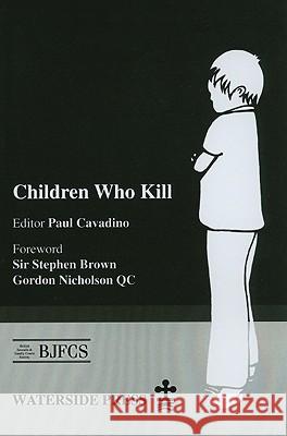 Children Who Kill: An Examination of the Treatment of Juveniles Who Kill in Different European Countries Paul Cavadino British Juvenile & Family Courts Society Paul Cavadino 9781872870298 