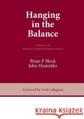 Hanging in the Balance: a History of the Abolition of Capital Punishment in Britain Brian P. Block, John Hostettler, James Callaghan 9781872870472 Waterside Press