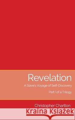 Revelation: : A slave's voyage of self-discovery - Part I of a trilogy Charlton, Christopher 9781873031339