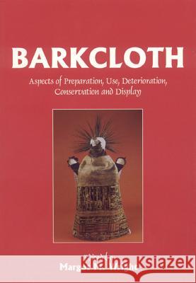Barkcloth: Aspects of Preparation, Use, Deterioration, Conservation and Display Margot M. Wright 9781873132821 Archetype Publications Ltd