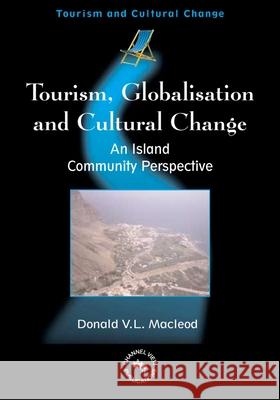 Tourism, Globalisation and Cultural Change: An Island Community Perspective Donald V.L. MacLeod   9781873150726 Channel View Publications