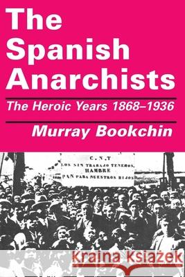 The Spanish Anarchists: The Heroic Years 1868-1936 Murray Bookchin 9781873176047