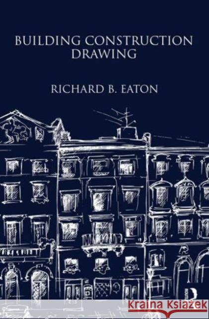 Building Construction Drawing: A Class-Book for the Elementary Student and Artisan Eaton, Richard 9781873394717 0