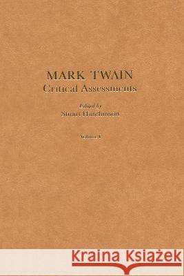 Mark Twain: Critical Assessments Stuart Hutchinson Stuart Hutchinson  9781873403099 Taylor & Francis
