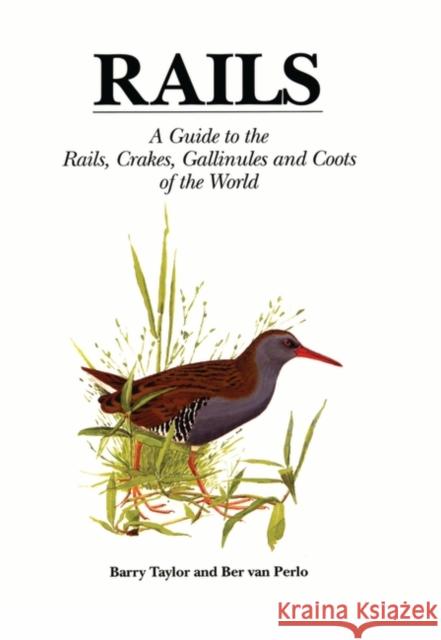 Rails: A Guide to Rails, Crakes, Gallinules and Coots of the World Barry Taylor, Ber van Perlo 9781873403594