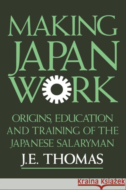 Making Japan Work: The Origins, Education and Training of the Japanese Salaryman Thomas, J. E. 9781873410042 Routledge Chapman & Hall