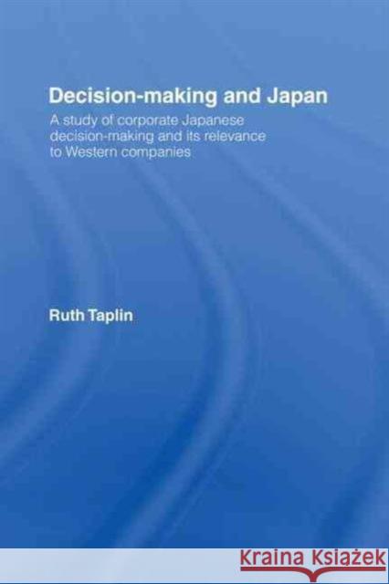 Decision-Making & Japan: A Study of Corporate Japanese Decision-Making and Its Relevance to Western Companies Taplin, Ruth 9781873410349