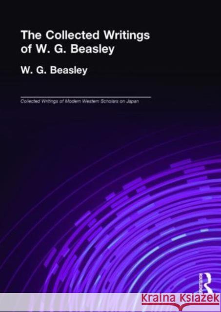 Collected Writings of W. G. Beasley: The Collected Writings of Modern Western Scholars of Japan Volume 5 Beasley, W. G. 9781873410554 Taylor & Francis