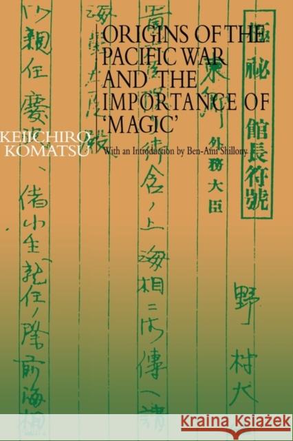 Origins of the Pacific War and the Importance of 'Magic' Keiichiro Komatsu Keiichiro Komatsu  9781873410660