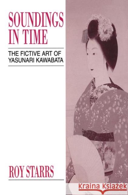 Soundings in Time: The Fictive Art of Kawabata Yasunari Starrs, Roy 9781873410745 Taylor & Francis
