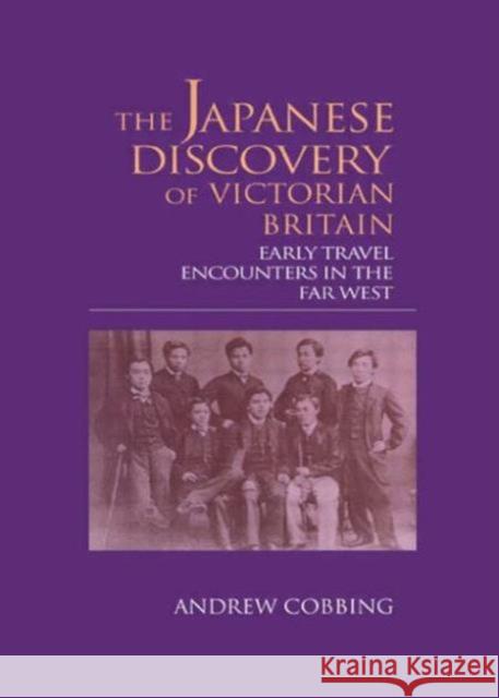 The Japanese Discovery of Victorian Britain : Early Travel Encounters in the Far West Andrew Cobbing Andrew Cobbing  9781873410813 Taylor & Francis