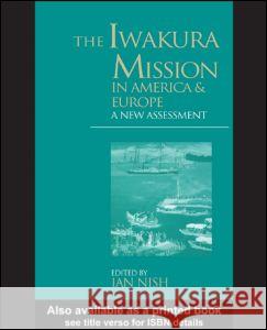 The Iwakura Mission to America and Europe: A New Assessment Nish, Ian 9781873410844 Taylor & Francis Ltd