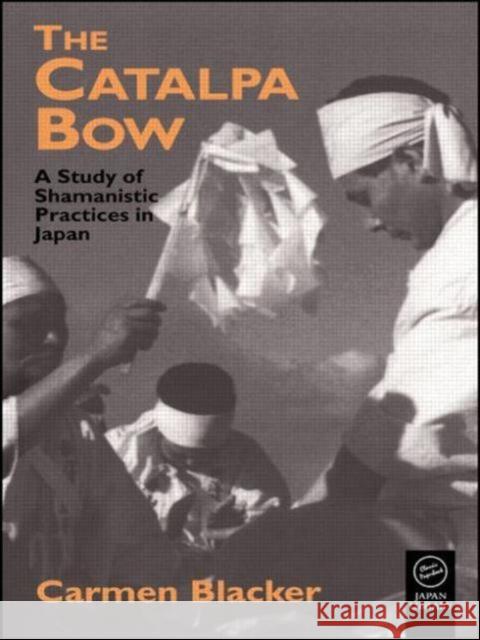 The Catalpa Bow : A Study of Shamanistic Practices in Japan Carmen Blacker Carmen Blacker  9781873410851 Taylor & Francis