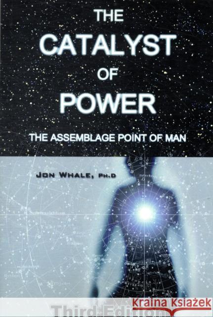 The Catalyst of Power: The Assemblage Point Of Man Jon Whale 9781873483213