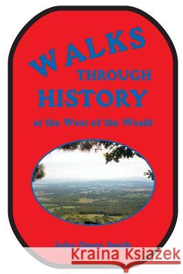 Walks through History: at the West of the Weald Smith, John Owen 9781873855515