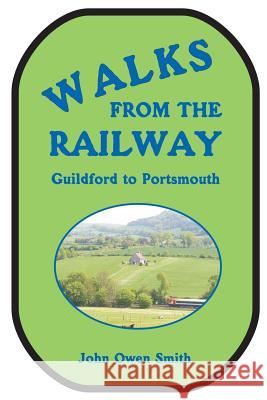 Walks from the Railway: Guildford to Portsmouth John Owen Smith 9781873855553