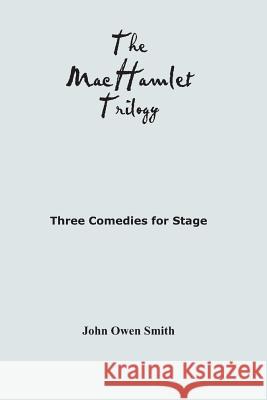 The MacHamlet Trilogy: Three Comedies for Stage John Owen Smith 9781873855720