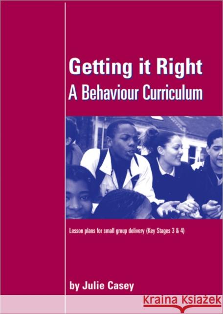 Getting It Right: A Behaviour Curriculum: Lesson Plans for Small Group Delivery (Key Stages 3 & 4) Casey, Julie 9781873942345