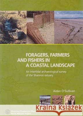 Foragers, Farmers and Fishers in a Coastal Landscape: An Intercultural Archaelogical Survey of the Shannon Estuary, 1992-7 Aidan O'Sullivan 9781874045854
