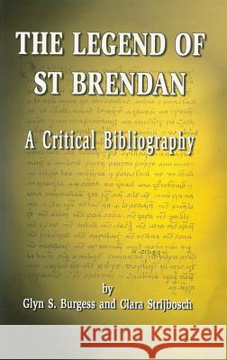 Legend of St Brendan: A Critical Bibliography Glyn S. Burgess Clara Strijbosch 9781874045861 Royal Irish Academy