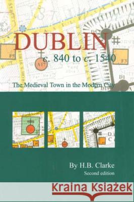 Dublin C. 840 to C. 1540: The Medieval Town in the Modern City (Second Edition) H. B. Clarke 9781874045991 Royal Irish Academy