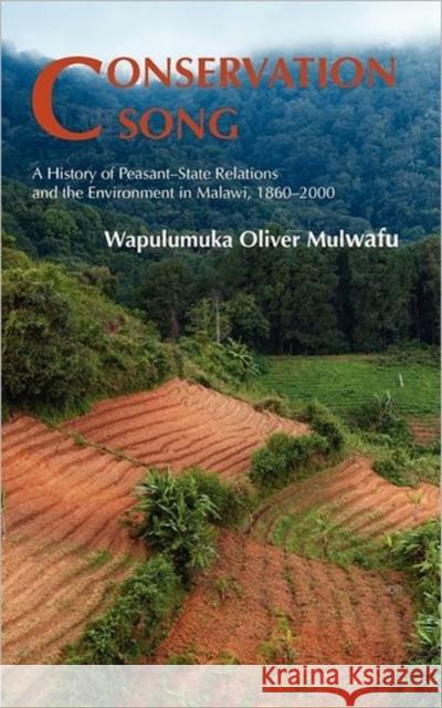 Conservation Song: A History of Peasant-state Relations and the Environment in Malawi, 1860-2000 Wapulumuka Oliver Mulwafu 9781874267638